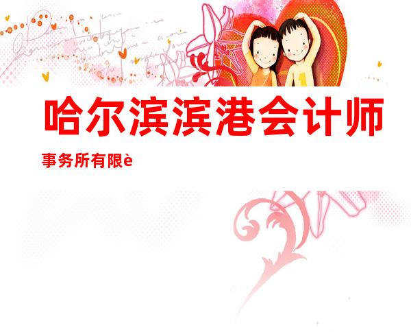 哈尔滨滨港会计师事务所有限责任公司